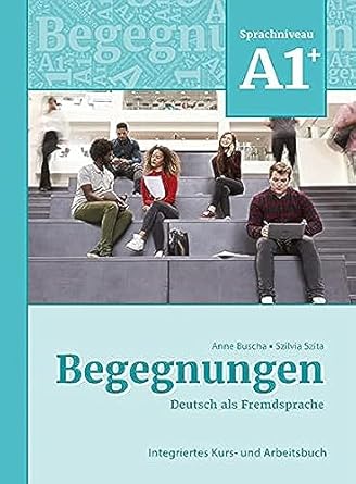 Begegnungen : Deutsch als Fremdsprache : Integriertes Kurs- und Arbeitsbuch : Sprachniveau A1+ /