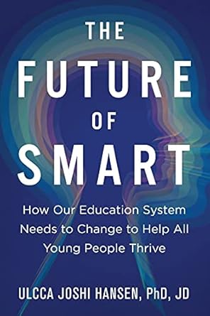 The Future of Smart : How Our Education System Needs to Change to Help All Young People Thrive /