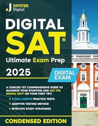 Digital SAT® Ultimate Exam Prep 2025 : A Concise Yet Comprehensive Guide to Maximize Your Studying and Ace the Digital SAT® on Your First Try – Includes Essential Practice Tests for Success /