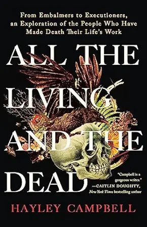 All the living and the dead : from embalmers to executioners, an exploration of the people who have made death their life