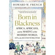 Born in Blackness : Africa, Africans, and the making of the modern world, 1471 to the Second World War /