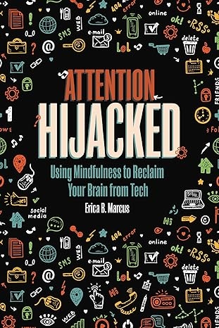 Attention hijacked : using mindfulness to reclaim your brain from tech /