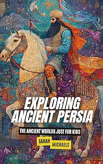 Exploring Ancient Persia : The Ancient Worlds Just For Kids /