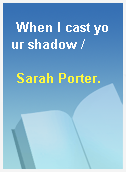 When I cast your shadow /
