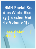 HMH Social Studies World History [Teacher Guide Volume 1] /