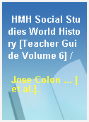 HMH Social Studies World History [Teacher Guide Volume 6] /