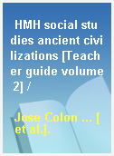 HMH social studies ancient civilizations [Teacher guide volume 2] /