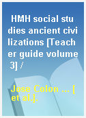HMH social studies ancient civilizations [Teacher guide volume 3] /