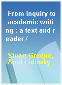 From inquiry to academic writing : a text and reader /