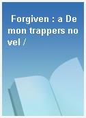 Forgiven : a Demon trappers novel /