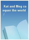 Kat and Meg conquer the world /