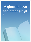 A ghost in love and other plays /