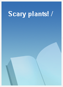 Scary plants! /