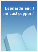Leonardo and the Last supper /