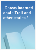 Ghosts international : Troll and other stories /