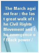 The March against fear : the last great walk of the Civil Rights Movement and the emergence of Black power /