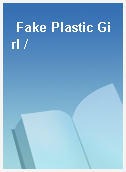 Fake Plastic Girl /