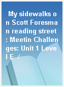 My sidewalks on Scott Foresman reading street : Meetin Challenges: Unit 1 Level E  /