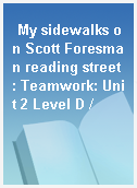 My sidewalks on Scott Foresman reading street : Teamwork: Unit 2 Level D /