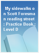 My sidewalks on Scott Foresman reading street : Practice Book.:Level D