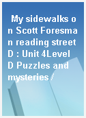 My sidewalks on Scott Foresman reading street D : Unit 4Level D Puzzles and mysteries /