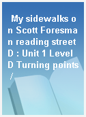 My sidewalks on Scott Foresman reading street D : Unit 1 Level D Turning points /