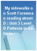 My sidewalks on Scott Foresman reading street D : Unit 3 Level D Patterns in natures /