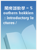 閩南語教學 = Southern hokkien : introductory lectures /