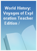 World History: Voyages of Exploration Teacher Edition /