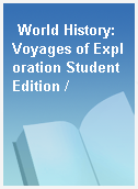 World History: Voyages of Exploration Student Edition /