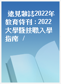 遠見雜誌2022年教育特刊 : 2022大學暨技職入學指南  /
