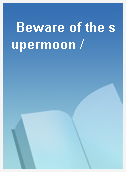 Beware of the supermoon /