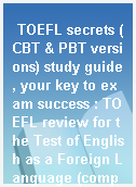 TOEFL secrets (CBT & PBT versions) study guide, your key to exam success : TOEFL review for the Test of English as a Foreign Language (computer-based test & paper-based test).