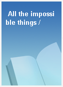 All the impossible things /
