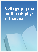 College physics for the AP physics 1 course /