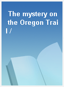 The mystery on the Oregon Trail /