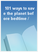 101 ways to save the planet before bedtime /