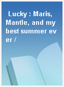 Lucky : Maris, Mantle, and my best summer ever /