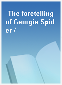 The foretelling of Georgie Spider /