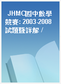 JHMC國中數學競賽: 2003-2008試題暨詳解 /