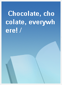 Chocolate, chocolate, everywhere! /