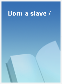 Born a slave /