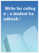 Write for college : a student handbook /