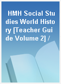 HMH Social Studies World History [Teacher Guide Volume 2] /