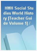 HMH Social Studies World History [Teacher Guide Volume 1] /