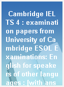 Cambridge IELTS 4 : examination papers from University of Cambridge ESOL Examinations: English for speakers of other languages : [with answers]