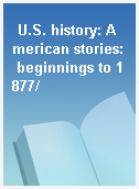 U.S. history: American stories: beginnings to 1877/