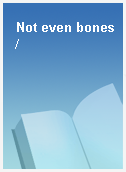 Not even bones /