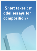 Short takes : model essays for composition /