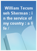 William Tecumseh Sherman : in the service of my country : a life /